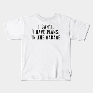 I Cant I Have Plans In The Garage Kids T-Shirt